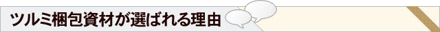 ツルミ梱包資材が選ばれる理由